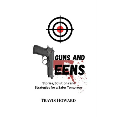 Guns and Teens: Stories, Solutions and Strategies for a Safer Tomorrow