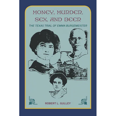 Money, Murder, Sex, and Beer: The Texas Trial of Emma Burgemeister