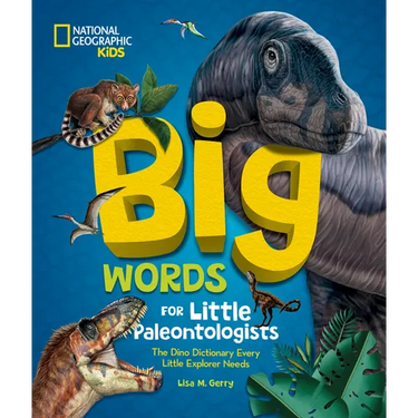 Big Words for Little Paleontologists: The Dino Dictionary Every Little Explorer Needs