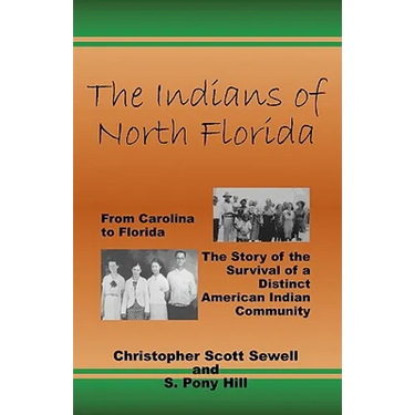The Indians of North Florida: From Carolina to Florida, The Story of the Survival of a Distinct American Indian Community