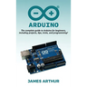 Arduino: The complete guide to Arduino for beginners, including projects, tips, tricks, and programming!