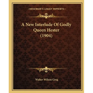 A New Interlude Of Godly Queen Hester (1904)