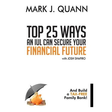 Top 25 Ways an IUL can Secure Your Financial Future: And Build a Tax-Free Family Bank!