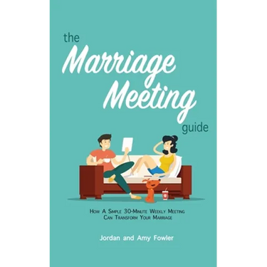 The Marriage Meeting Guide: How a Simple 30-Minute Weekly Meeting Can Transform Your Marriage