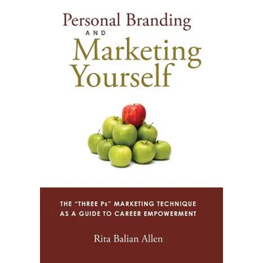 Personal Branding and Marketing Yourself: The Three PS Marketing Technique as a Guide to Career Empowerment