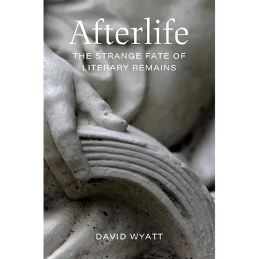 Afterlife: The Strange Fate of Literary Remains