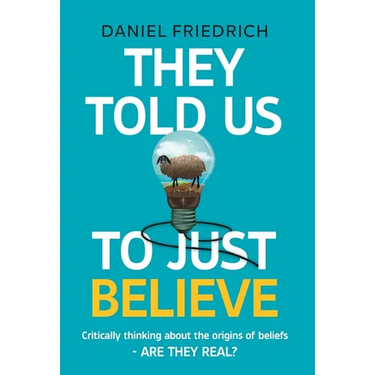 They Told Us To Just Believe: Critically thinking about the origins of beliefs - Are they real?