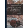 Fresh-water Shell Mounds Of The St. John's River, Florida