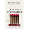 The Science of Attraction: What Behavioral & Evolutionary Psychology Can Teach Us About Flirting, Dating, and Mating