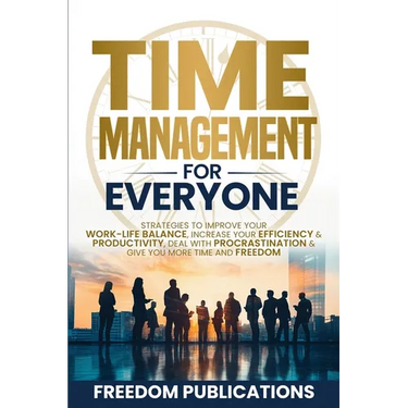 Time Management For Everyone: Strategies to Improve Your Work-Life Balance, Increase Your Efficiency & Productivity, Deal with Procrastination & Give