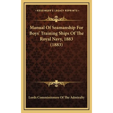 Manual Of Seamanship For Boys' Training Ships Of The Royal Navy, 1883 (1883)