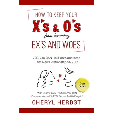 How to Keep Your X's & O's from Becoming Exes & Woes: Yes, You Can Hold Onto & Keep That New Relationship Sizzle!