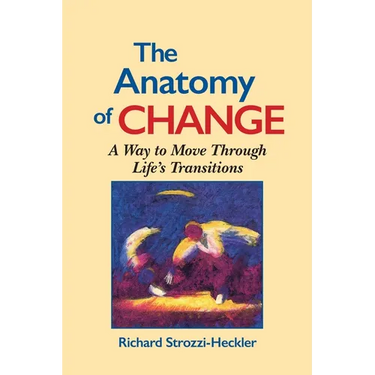 The Anatomy of Change: A Way to Move Through Life's Transitions Second Edition