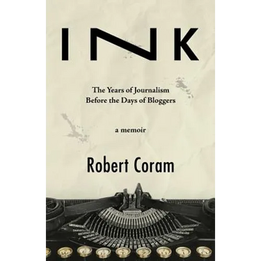 Ink: The Years of Journalism Before the Days of Bloggers