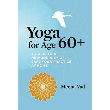 Yoga for Age 60+: A Guide to a New Journey of Safe Yoga Practice at Home