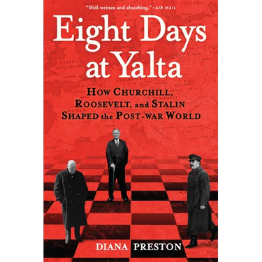 Eight Days at Yalta: How Churchill, Roosevelt, and Stalin Shaped the Post-War World