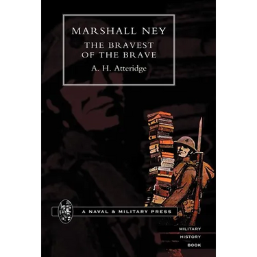 Marshal Ney: The Bravest of the Brave