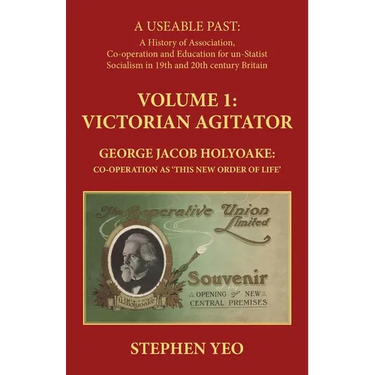 Victorian Agitator: George Jacob Holyoake (1817-1906): Co-operation as 'This New Order of Life.'