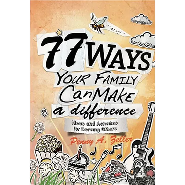 77 Ways Your Family Can Make a Difference: Ideas and Activities for Serving Others