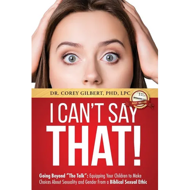 I Can't Say That!: Going Beyond "The Talk" Equipping Your Children to Make Choices About Sexuality and Gender From a Biblical Sexual Ethic