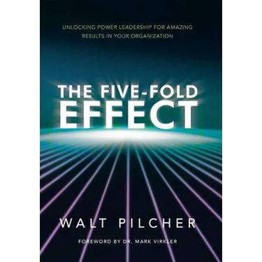 The Five-Fold Effect: Unlocking Power Leadership for Amazing Results in Your Organization