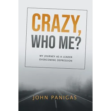 Crazy, Who Me?: My Journey as a Leader Overcoming Depression