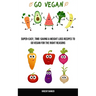 Go Vegan: Super-easy, Time-saving & Weight Loss Recipes to Go Vegan for the Right Reasons