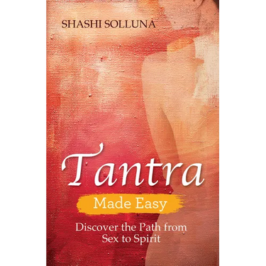 Tantra Made Easy: Discover the Path from Sex to Spirit