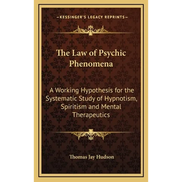The Law of Psychic Phenomena: A Working Hypothesis for the Systematic Study of Hypnotism, Spiritism and Mental Therapeutics