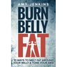 Burn Belly Fat: 31 Ways to Melt Fat Around Your Belly & Tone Your Abs!