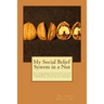 My Social Belief System in a Nut: Do I know what I believe; Do I believe what I know; Why do I believe what I believe; What does that say about me; an