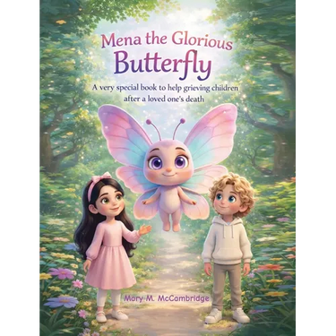 Mena the Glorious Butterfly: A Very Special Book to Help Grieving Children After a Loved One's Death