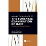 A Practical Guide to the Forensic Examination of Hair: From Crime Scene to Court