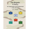 The Brigade: A History - It's Organization and Employment in the US Army
