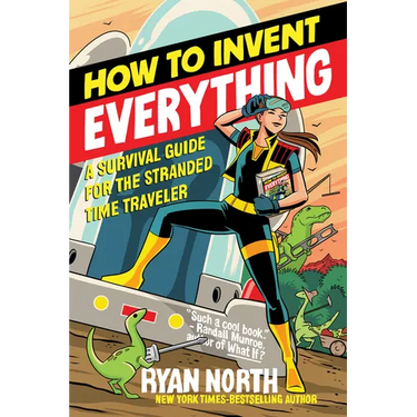 How to Invent Everything: A Survival Guide for the Stranded Time Traveler