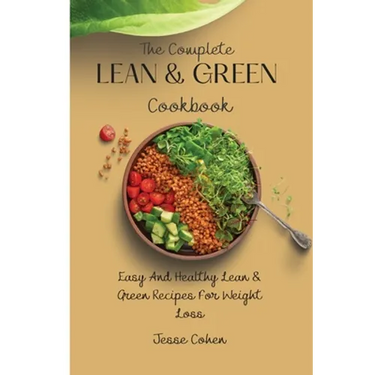 The Complete Lean & Green Cookbook: Easy And Healthy Lean & Green Recipes For Weight Loss