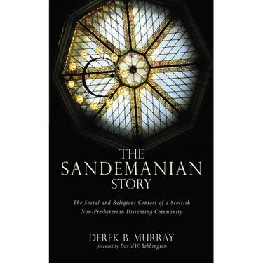 The Sandemanian Story: The Social and Religious Context of a Scottish Non-Presbyterian Dissenting Community