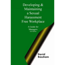 Developing and Maintaining A Sexual Harassment Free Workplace: A Guide For Managers; Second Edition
