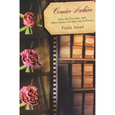 Counter-Archive: Film, the Everyday, and Albert Kahn's Archives de la Planète