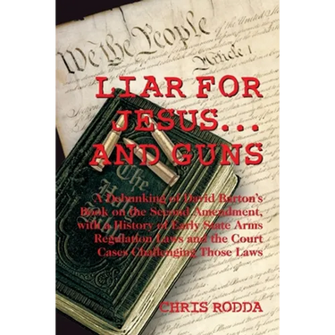Liar For Jesus ... And Guns: A Debunking of David Barton's Book on the Second Amendment