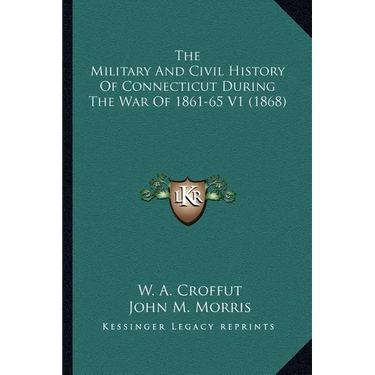 The Military And Civil History Of Connecticut During The War Of 1861-65 V1 (1868)