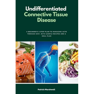 Undifferentiated Connective Tissue Disease: A Beginner's 3-Step Plan to Managing UCTD Through Diet, with Sample Recipes and a Meal Plan