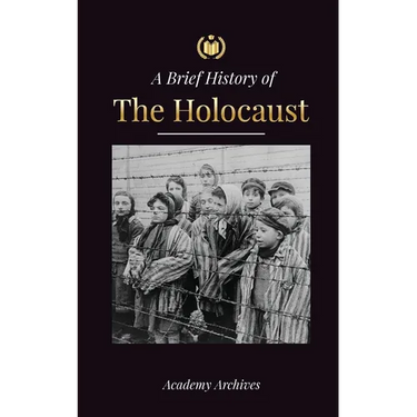 The Brief History of The Holocaust: The Rise of Antisemitism in Nazi Germany, Auschwitz, and Hitler's Genocide on Jewish People Fueled by Fascism (194