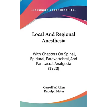 Local And Regional Anesthesia: With Chapters On Spinal, Epidural, Paravertebral, And Parasacral Analgesia (1920)