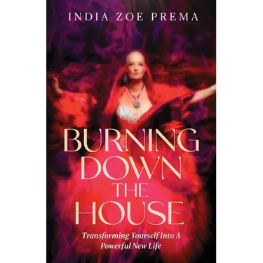 Burning Down the House: Transforming Yourself into a Powerful New Life