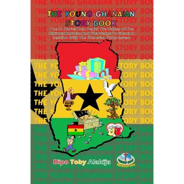 The Young Ghanaian Story Book: The 26 Stories That Depict The Values Of National Anthem And The Pledge To Ghana In Relation With The Value System