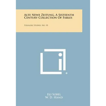 Alte Newe Zeitung, a Sixteenth Century Collection of Fables: Folklore Studies, No. 10