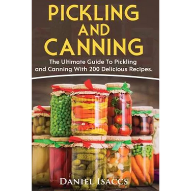 Pickling And Canning: 2 BOOKS, An Ultimate Guide To Pickling And Canning, Preserve Foods Like Kimchi, Pickles, Kraut And More, For Healthy G