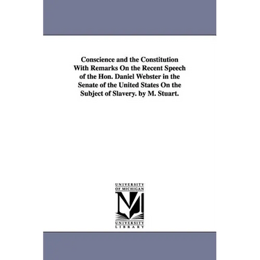 Conscience and the Constitution With Remarks On the Recent Speech of the Hon. Daniel Webster in the Senate of the United States On the Subject of Slav