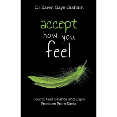 Accept How You Feel: How to Find Balance and Enjoy Freedom from Stress